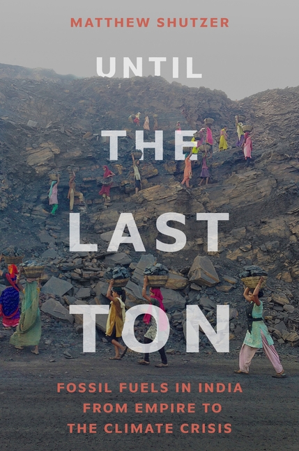 Until the Last Ton: Fossil Fuels in India from Empire to the Climate Crisis