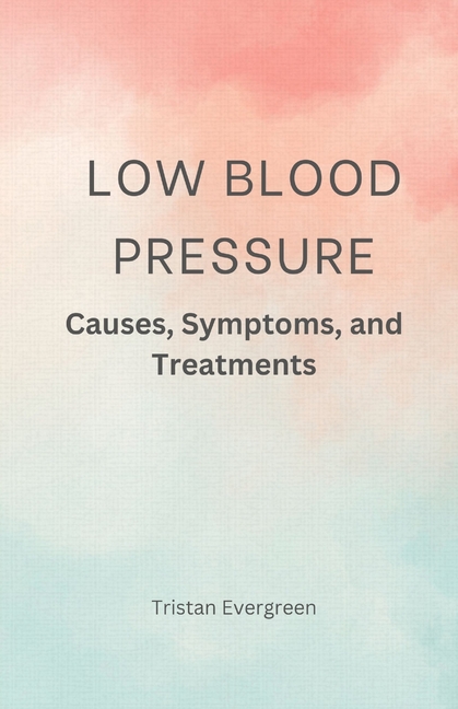 Low Blood Pressure: Causes, Symptoms, and Treatments
