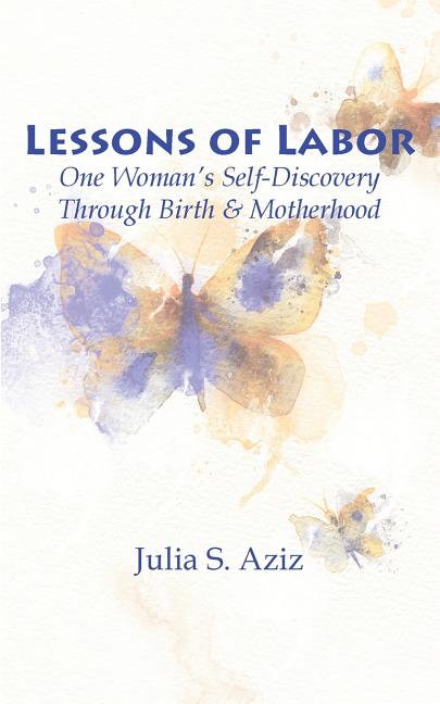 Lessons of Labor: One Woman's Self-Discovery through Birth and Motherhood