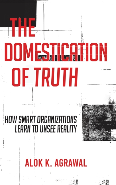The Domestication of Truth: How Smart Organizations Learn to Unsee Reality