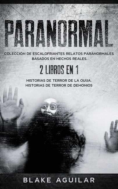 Paranormal: Colección de Escalofriantes Relatos Paranormales Basados en Hechos Reales. 2 libros en 1 -Historias de Terror de la Ouija, Historias de Te