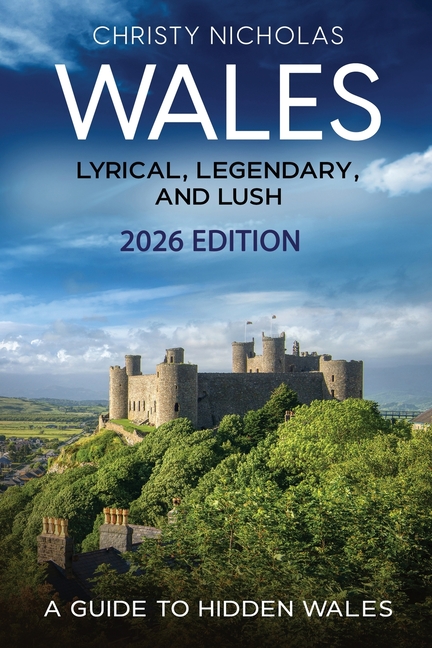Wales: Lyrical, Legendary, and Lush: A Guide to Hidden Wales