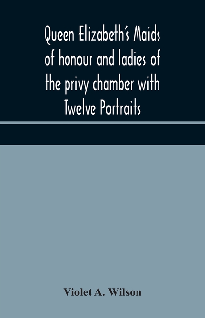 Queen Elizabeth'S Maids Of Honour And Ladies Of The Privy Chamber With Twelve Portraits