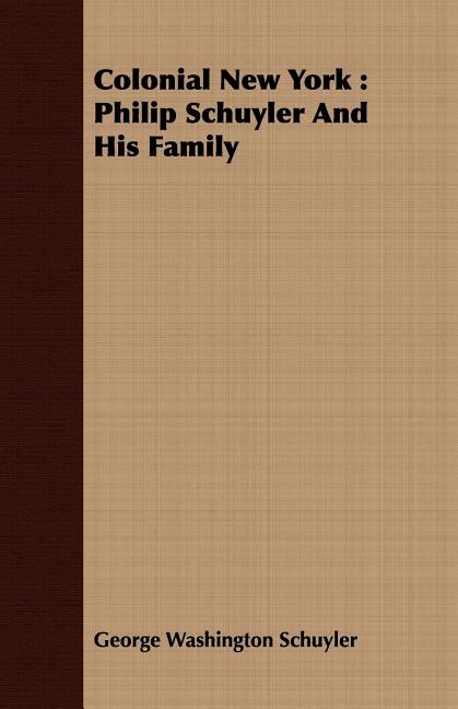 Colonial New York: Philip Schuyler And His Family