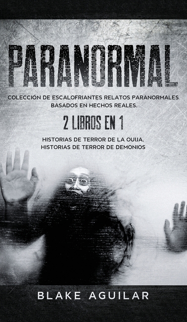 Paranormal: Colección de Escalofriantes Relatos Paranormales Basados en Hechos Reales. 2 libros en 1 -Historias de Terror de la Ouija, Historias de Te