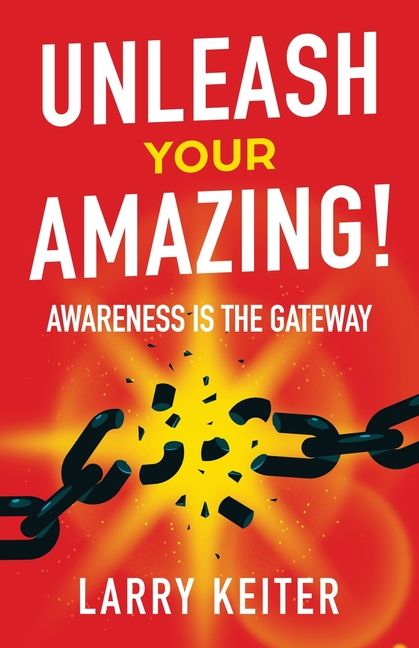 Unleash Your Amazing!: Awareness Is The Gateway