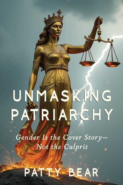 Unmasking Patriarchy: Gender Is the Cover Story--Not the Culprit