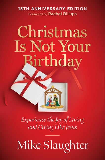 Christmas Is Not Your Birthday 15th Anniversary Edition: Experience the Joy of Living and Giving Like Jesus
