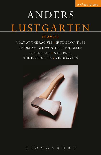 Lustgarten Plays: 1: A Day at the Racists; If You Don't Let Us Dream, We Won't Let You Sleep; Black Jesus; Shrapnel: 34 Fragments of a Massacre; Kingm
