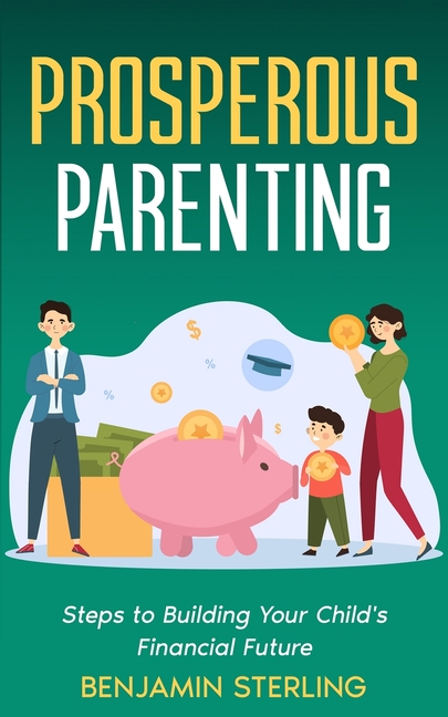 Prosperous Parenting: Steps to Building Your Child's Financial Future