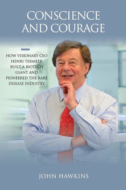 Conscience and Courage: How Visionary CEO Henri Termeer Built a Biotech Giant and Pioneered the Rare Disease Industry