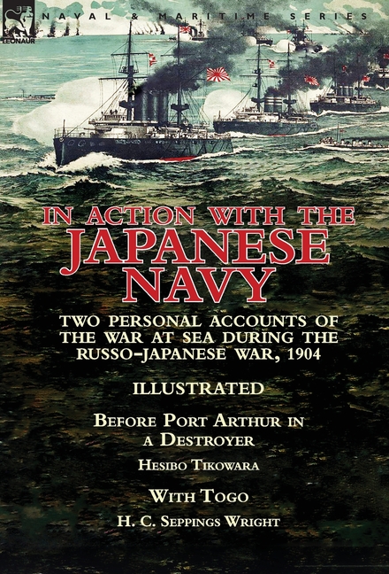 In Action With the Japanese Navy: Two Personal Accounts of the War at Sea During the Russo-Japanese War, 1904-Before Port Arthur in a Destroyer by Hes
