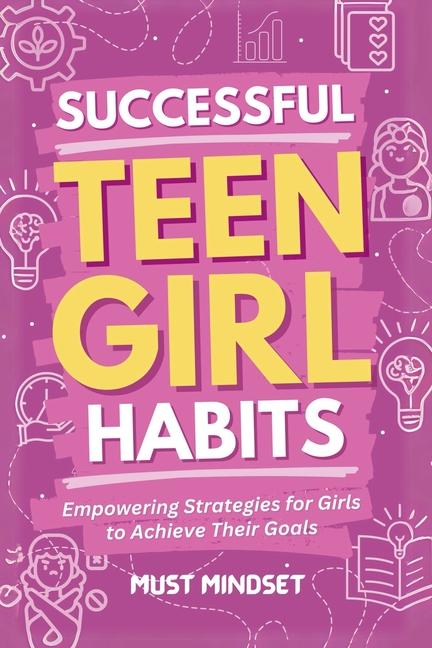 Successful Teen Girl Habits: Empowering Strategies for Girls to Achieve Their Goals