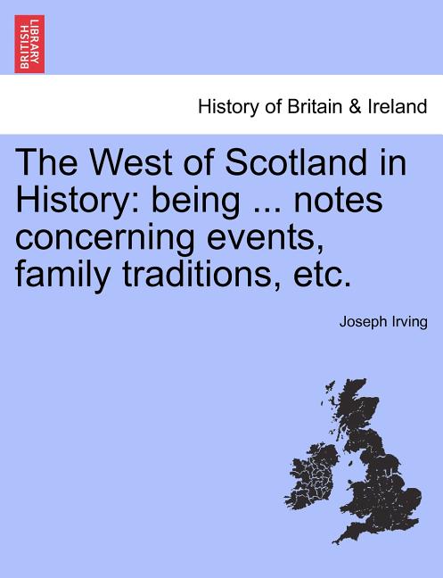The West of Scotland in History: Being ... Notes Concerning Events, Family Traditions, Etc.
