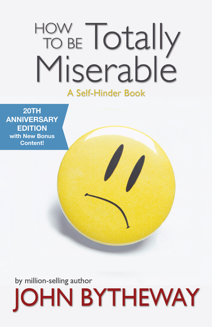 How to Be Totally Miserable: A Self-Hinder Book