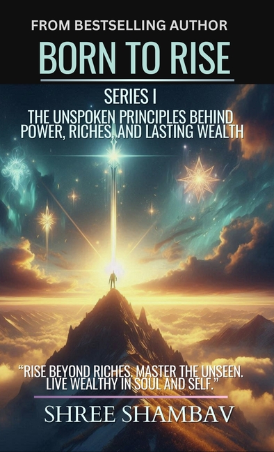 Born to Rise: The Unspoken Principles Behind Power, Riches, and Lasting Wealth