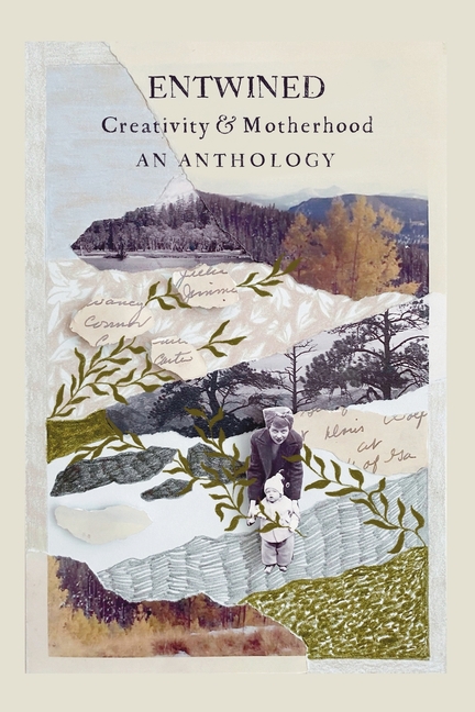 Entwined: Creativity and Motherhood an Anthology