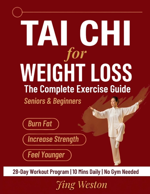 Tai Chi for Weight Loss: The Complete Exercise Guide for Seniors and Beginners to Burn Fat, Increase Strength, and Feel Younger - 28-Day Workout Progr