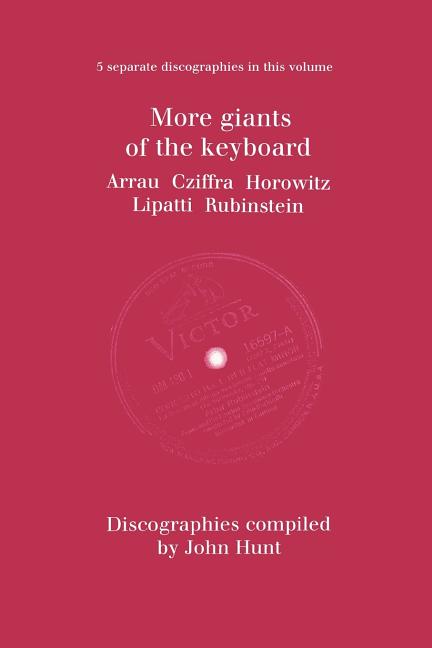More Giants of the Keyboard. 5 Discographies. Claudio Arrau, Gyorgy Cziffra, Vladimir Horowitz, Dinu Lipatti, Artur Rubinstein. [1998].