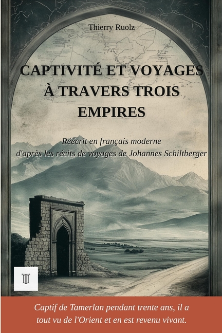 Captivité et voyages à travers trois empires: 1ère réécriture intégrale en français moderne des récits de voyages de Johannes Schiltberger, 1394-1427.