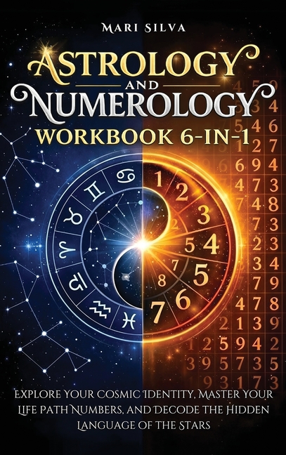Astrology and Numerology Workbook 6-in-1: Explore Your Cosmic Identity, Master Your Life Path Numbers, and Decode the Hidden Language of the Stars