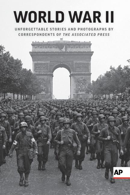 World War II: Unforgettable Stories and Photographs by Correspondents of the Associated Press