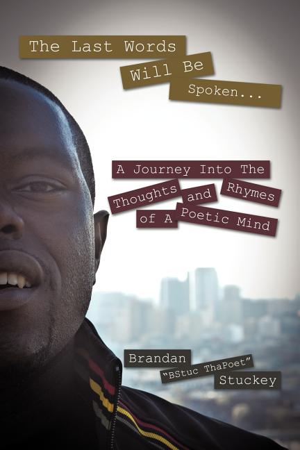 The Last Words Will Be Spoken...: A Journey Into the Thoughts and Rhymes of A Poetic Mind