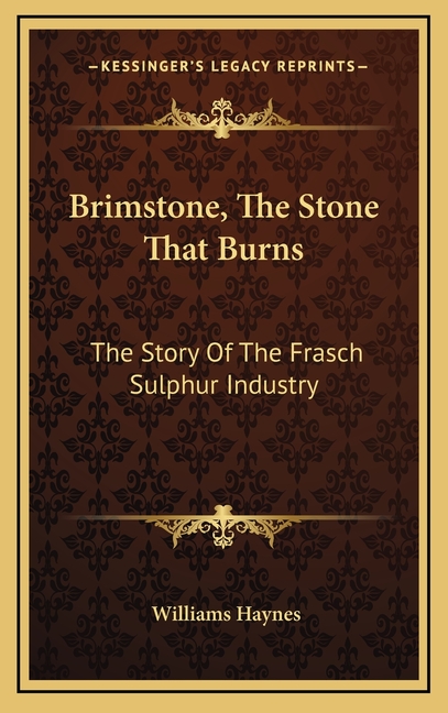 Brimstone, The Stone That Burns: The Story Of The Frasch Sulphur Industry