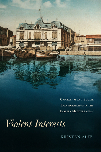 Violent Interests: Capitalism and Social Transformation in the Eastern Mediterranean