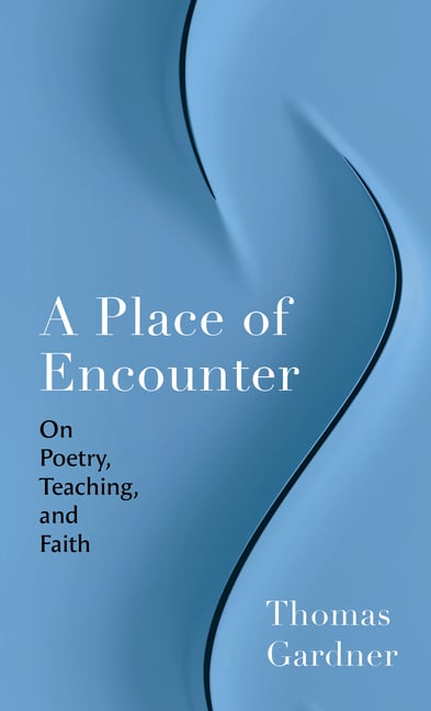 A Place of Encounter: On Poetry, Teaching, and Faith