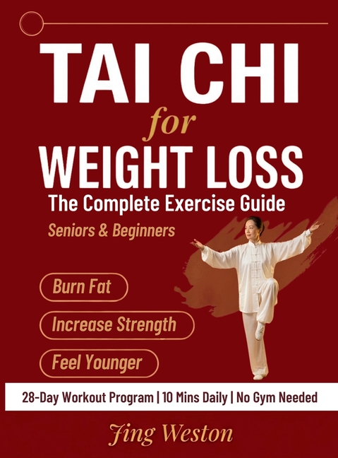 Tai Chi for Weight Loss: The Complete Exercise Guide for Seniors and Beginners to Burn Fat, Increase Strength, and Feel Younger - 28-Day Workout Progr