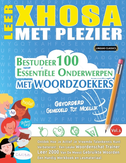 Leer Xhosa Met Plezier - Gevorderd: Gemiddeld Tot Moeilijk - Bestudeer 100 Essentiële Onderwerpen Met Woordzoekers - Vol.1