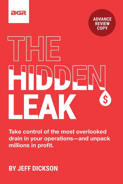 The Hidden Leak: Take control of the most overlooked drain in your operations-and unpack drain in your operations-and unpack millions in profit. milli