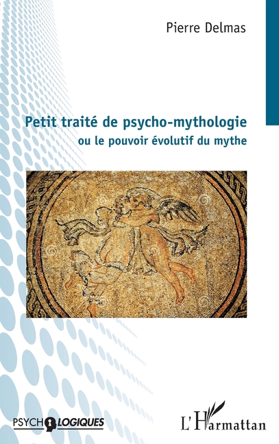 Petit traité de psycho-mythologie: Ou le pouvoir évolutif du mythe