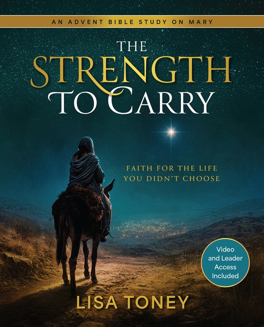 The Strength to Carry: Faith for the Life You Didn't Choose: An Advent Bible Study on Mary