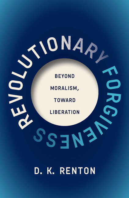 Revolutionary Forgiveness: Beyond Moralism, Toward Liberation