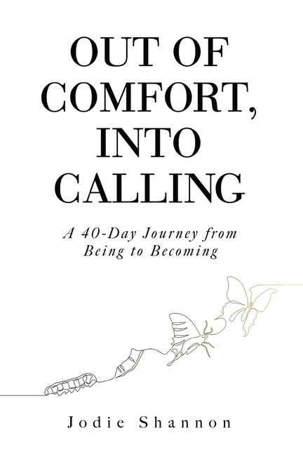 Out of Comfort, Into Calling: A 40-Day Journey from Being to Becoming