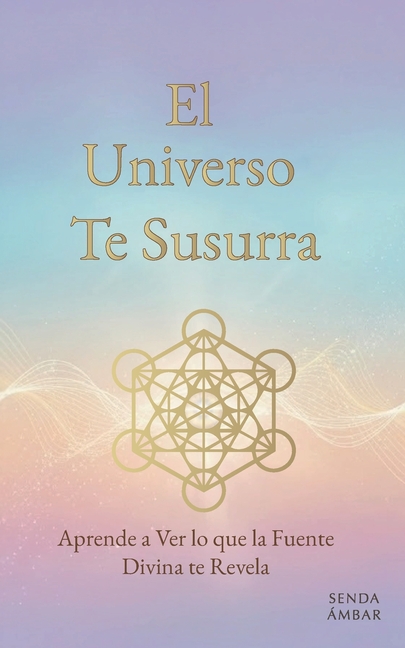 El Universo Te Susurra: Aprende a Ver lo que la Fuente Divina te Revela