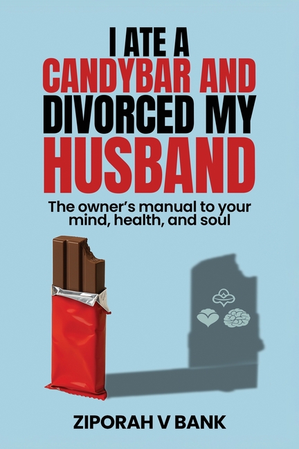 I Ate a Candybar and Divorced My Husband: The Owner's Manual to Your Mind, Health, and Soul