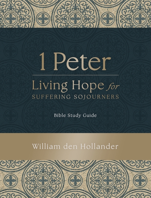 1 Peter: Living Hope for Suffering Sojourners: Bible Study Guide