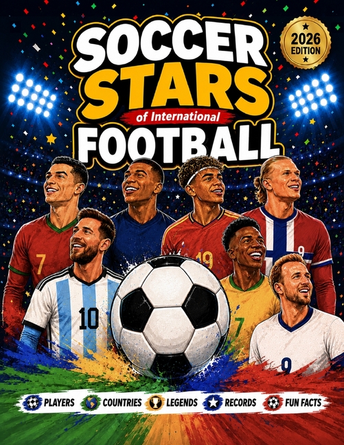 Soccer Stars of International Football: Players, Countries, Legends, Records, & Fun Facts