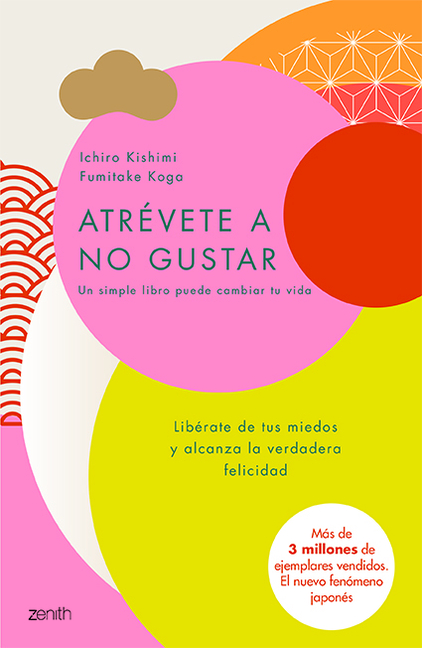 Atrévete a No Gustar: Libérate de Tus Miedos Y Alcanza La Verdadera Felicidad / The Courage to Be Disliked