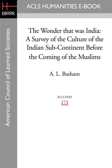 The Wonder that was India: A Survey of the Culture of the Indian Sub-Continent Before the Coming of the Muslims