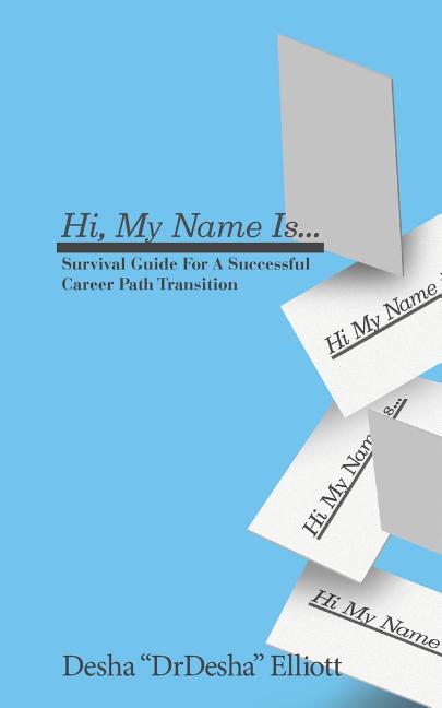 Hi My Name Is...: Survival Guide for a Successful Career Path Transition
