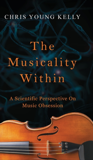 The Musicality Within: A Scientific Perspective on Music Obsession (The Stuff We're Made Of Book 2)
