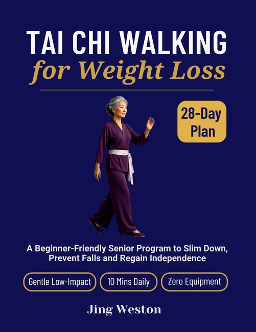 Tai Chi Walking for Weight Loss: A Beginner-Friendly Senior Program to Slim Down, Prevent Falls and Regain Independence - Gentle 28-Day Low-Impact Pla