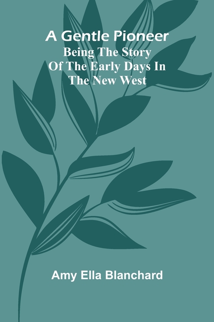 A gentle pioneer: Being the story of the early days in the new west