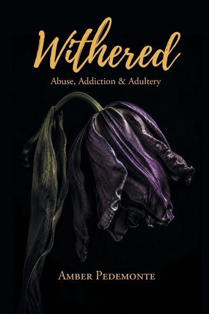 Withered: Abuse, Addiction & Adultery