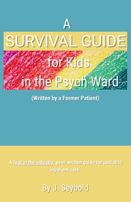 A Survival Guide for Kids in the Psych Ward