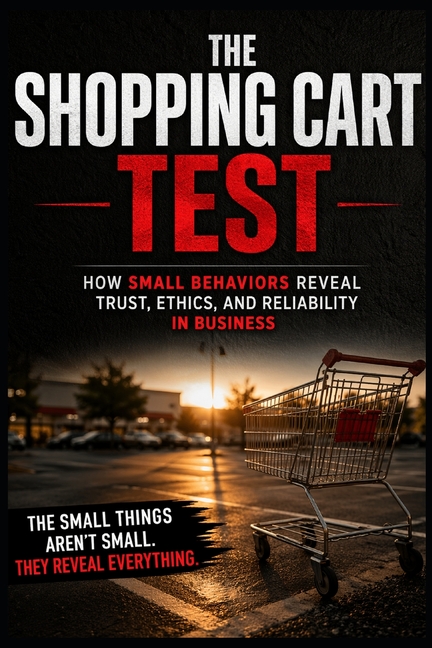 The Shopping Cart Test: How Small Behaviors Reveal Trust, Ethics, and Reliability in Business